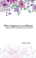 When Singleness is an Affliction: Walking with Christ Through Difficult and Unwanted Seasons B0GRMVCYM2 Book Cover