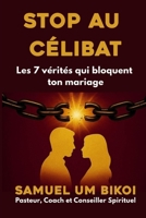 STOP AU CÉLIBAT: Les 7 vérités qui bloquent ton mariage | Le guide spirituel et pratique pour identifier, briser et renverser les véritables causes du célibat (French Edition) B0FS7KQSYT Book Cover
