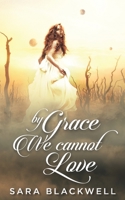 By Grace, We Cannot Love 1718655835 Book Cover