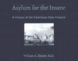 Asylum for the Insane: A History of the Kalamazoo State Hospital 193392604X Book Cover