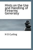 Hints on the Use and Handling of Firearms Generally, and the Revolver in Particular 1023245809 Book Cover