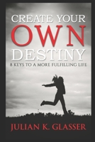 Create Your Own Destiny: 8 Keys To A More Fulfilling Life (Lucky 8 Series Book) 1796473421 Book Cover