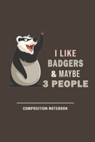 I Like Bagers & Maybe 3 People Compostion Notebook: Funny Gift For Badger Lovers And Everyone Who Love Animals- Notebook, Planner Or Journal For Writing About Badgers Or Animals Size 6 x 9 110 Lined P 1706134665 Book Cover