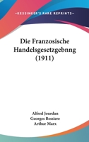Die Franzosische Handelsgesetzgebnng (1911) 1168463092 Book Cover