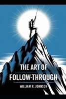 The Art of Follow Through: Transform Half-Done Dreams into Accomplished Realities B0GPDWN1B1 Book Cover