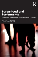 Parenthood and Performance: Parenthood's Profound Impact on Creativity and Expression 103284440X Book Cover
