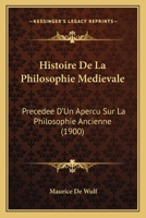 Histoire de la Philosophie M�di�vale: Pr�c�d�e d'Un Aper�u Sur La Philosophie Ancienne (Classic Reprint) 1247076555 Book Cover