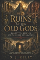 Ruins of the Old Gods: Forgotten Temples and Vanished Civilizations B0H6882625 Book Cover