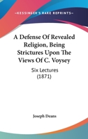 A Defense Of Revealed Religion, Being Strictures Upon The Views Of C. Voysey: Six Lectures 1437451403 Book Cover