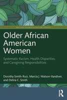 Older African American Women: Systematic Racism, Health Disparities, and Caregiving Responsibilities (Routledge Research in Race and Ethnicity) 1032268697 Book Cover