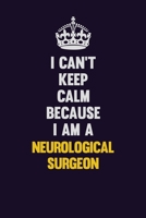 I can't Keep Calm Because I Am A Neurological surgeon: Motivational and inspirational career blank lined gift notebook with matte finish 1698887558 Book Cover