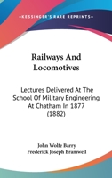 Railways and Locomotives: Lectures Delivered at the School of Military Engineering at Chatham in 1877 1146628706 Book Cover