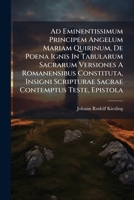 Ad Eminentissimum Principem Angelum Mariam Quirinum, De Poena Ignis In Tabularum Sacrarum Versiones A Romanensibus Constituta, Insigni Scripturae Sacrae Contemptus Teste, Epistola... 1248507800 Book Cover
