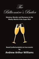 The Billionaire's Butler: Mystery, Murder and Romance in the Wacky World of the Super Rich 1492805556 Book Cover
