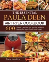 The Essential Paula Deen Air Fryer Cookbook: 600 Simple, Delicious and Healthy Air Fryer Recipes for Smart People on a Budget 1802448292 Book Cover