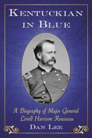 Kentuckian in Blue: A Biography of Major General Lovell Harrison Rousseau 0786448180 Book Cover
