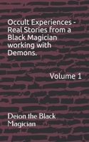 Occult Experiences - Real Stories from a Black Magician working with Demons.: Volume 1 B08MSGQWGP Book Cover