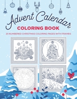 Advent Calendar Coloring Book - 25 numbered Christmas coloring pages withe frames.: Your stress relief and artistic activity before Christmas, for adults and children from 8. B08JDXBJWF Book Cover