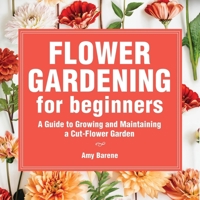 Flower Gardening for Beginners: A Guide to Growing and Maintaining a Cut Flower Garden B0GKDWBGTN Book Cover