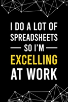 I Do a Lot of Spreadsheets So I'm Excelling at Work: Blank Lined Journal - 6"x9" 120 Notebook Pages - Funny Gift for any Office worker and Coworker 1650541368 Book Cover