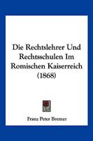 Die Rechtslehrer Und Rechtsschulen Im Romischen Kaiserreich 1168355818 Book Cover