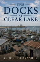 The Docks at Clear Lake B0GZDSQN8L Book Cover