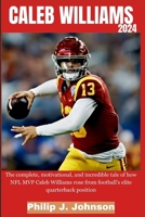 Caleb Williams 2024: The complete, motivational, and incredible tale of how NFL MVP Caleb Williams rose football's elite quarterback positi B0CR8JRN2Y Book Cover