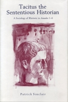 Tacitus the Sententious Historian: A Sociology of Rhetoric in Annales 1-6 0271013338 Book Cover