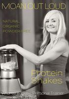 Moan Out Loud Protein Shakes: Natural, Organic, Powder-Free 1460986571 Book Cover