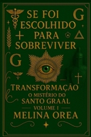 Se foi escolhido para sobreviver: Transformação. O mistério do Santo Graal. Volume I 1326210939 Book Cover