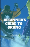 BEGINNER'S GUIDE TO SKIING: An ultimate guide to outdoor skiing and how to actually enjoy skiing. B0B92F9RLN Book Cover