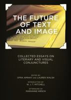 The Future of Text and Image: Collected Essays on Literary and Visual Conjunctures 1443836400 Book Cover