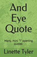 And Eye Quote: Many, mini "I" opening quotes about life challenges and lessons. 1076716202 Book Cover