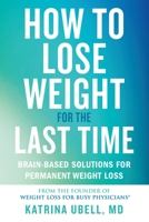 How to Lose Weight for the Last Time: Brain-Based Solutions for Permanent Weight Loss 1538709368 Book Cover