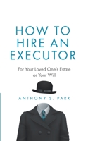 How to Hire an Executor: For Your Loved One's Estate or Your Will 1075004381 Book Cover