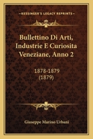 Bullettino Di Arti, Industrie E Curiosita Veneziane, Anno 2: 1878-1879 (1879) 1161028927 Book Cover