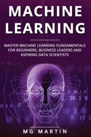 Machine Learning: Master Machine Learning Fundamentals for Beginners, Business Leaders and Aspiring Data Scientists 1697453856 Book Cover