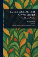 EVERY WOMAN HER OWN Flower Gardener. 1025243358 Book Cover