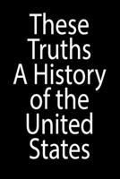 These Truths A Hitory of the United States: 120 pages Notebook Featuring Vintage Birthday quote These Truths A Hitory of the United States on a glossy-finish cover. 1654284351 Book Cover