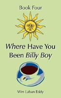 Where have you been Billy Boy: Book Four 1434342891 Book Cover