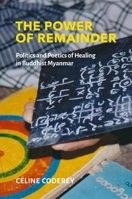 The Power of Remainder: Politics and Poetics of Healing in Myanmar B0FHWBFGKV Book Cover