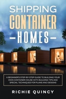 Shipping Container Homes: A Beginner's Step-By-Step Guide to Building Your Own Container House with Building Tips and Special Techniques for Plans and Designs B0974M2K6M Book Cover