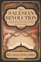 THE SALESIAN REVOLUTION: How St. John Bosco’s Vision Created a Global Movement of Education and Evangelization B0DYP1PHW3 Book Cover