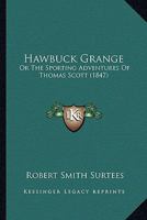 Hawbuck Grange or The Sporting Adventures of Thomas Scott, Esq 1164665855 Book Cover