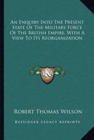 An Enquiry into the Present State of the Military Force of the British Empire 1430472030 Book Cover