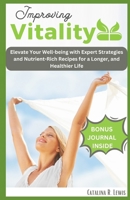 Improving Vitality For Beginners: Elevate Your Well-being with Expert Strategies and Nutrient-Rich Recipes for a Longer, and Healthier Life B0CVPYC5RM Book Cover