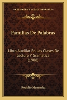 Familias De Palabras: Libro Auxiliar En Las Clases De Lectura Y Gramatica (1908) 1274631548 Book Cover