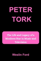 PETER TORK: The Life and Legacy of a Monkees Star in Music and Television B0FPLKJBM2 Book Cover