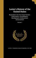 Lester's History Of The United States Illustrated In Its Five Great Periods: Colonization, Consolidation, Development, Achievement And Advancement - Vol I - 1883 1345611269 Book Cover