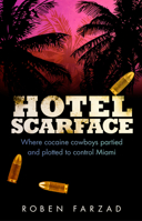 Hotel Scarface: Where Cocaine Cowboys Partied and Plotted to Control Miami 0399583254 Book Cover